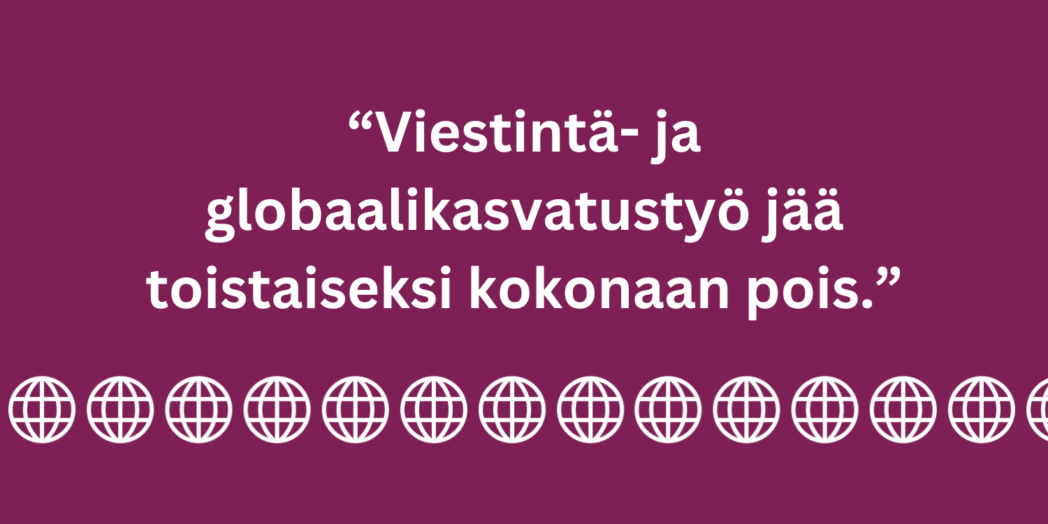 Sitaattikuva: "Viestintä- ja globaalikasvatustyö jää toistaiseksi kokonaan pois".