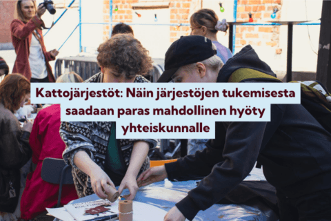 Kansalaisjärjestöjen kattojärjestöt: Näin järjestöjen tukemisesta saadaan paras mahdollinen hyöty yhteiskunnalle